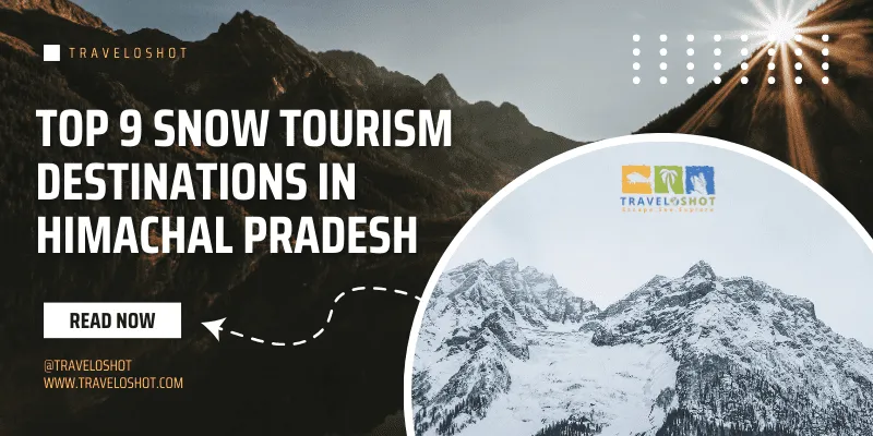 Top 9 Snow Tourism Destinations in Himachal Pradesh