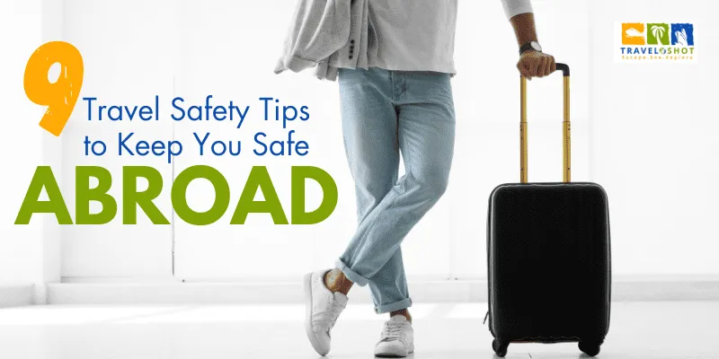 9 Travel Safety Tips to Keep You Safe In Abroad