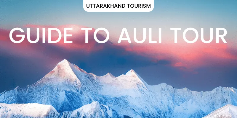 Uttarakhand Tourism In 2024: An All-Inclusive Guide to Auli Tour
