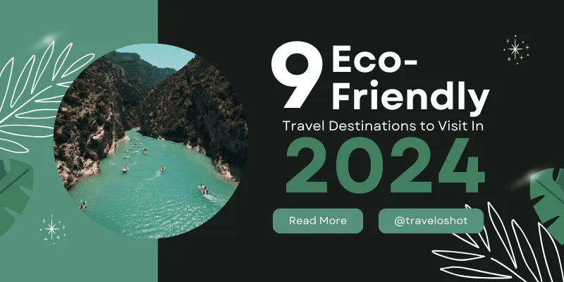 Top 9 Eco-Friendly Travel Destinations to Visit In 2024