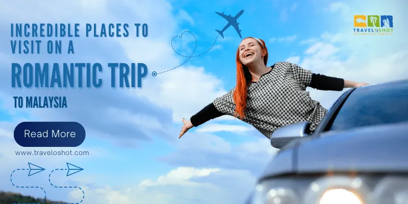 Incredible Places To Visit On A Romantic Trip To Malaysia