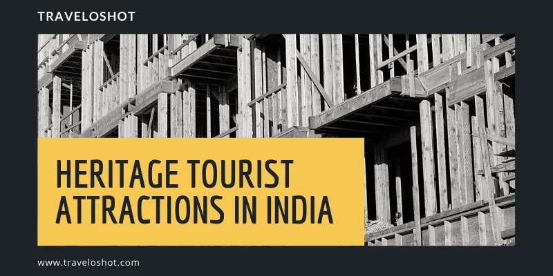 Top 11 Heritage Tourist Attractions in India You Should Visit