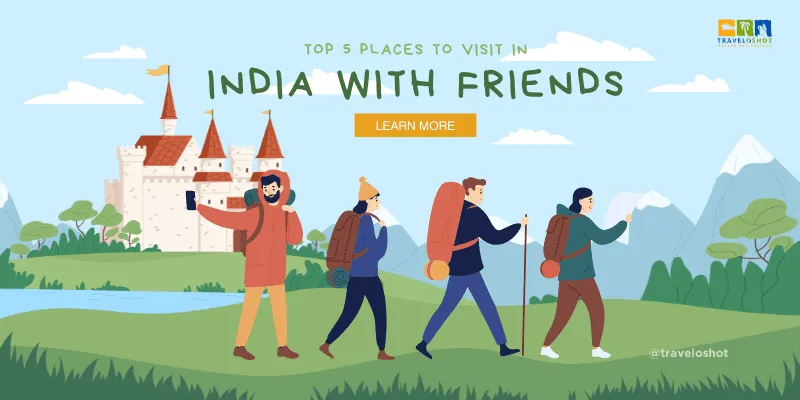 5 places in India that you should visit with friends
