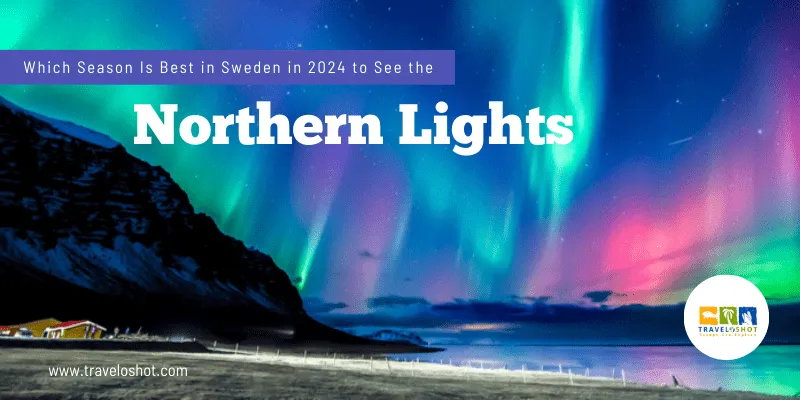 Which Season Is Best in Sweden in 2024 to See the Northern Lights?