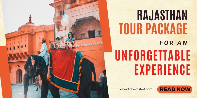 Adventure Awaits: How to Pick the Ideal Rajasthan Tour Package for an Unforgettable Experience.